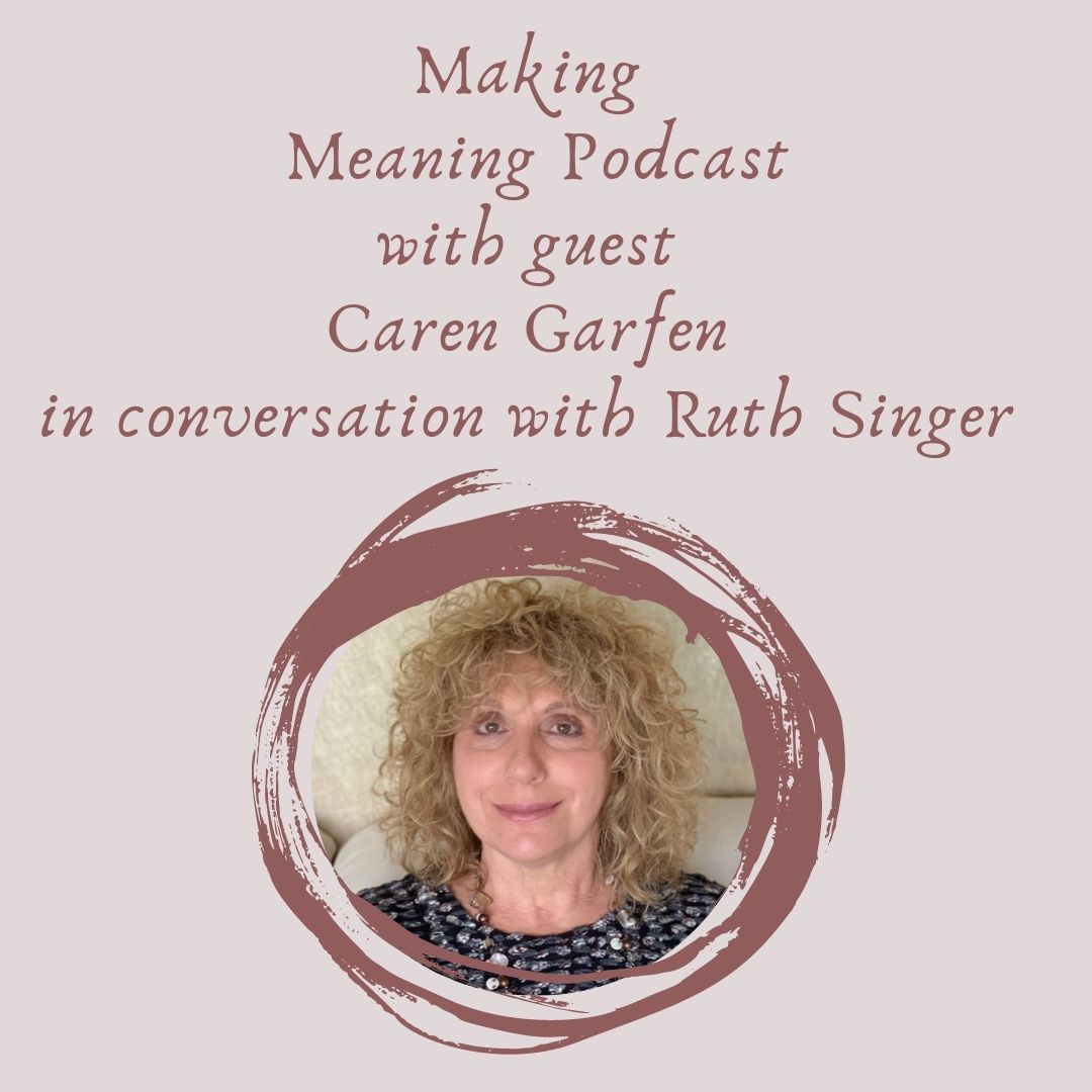 Making Meaning Podcast Episode Three – Caren Garfen