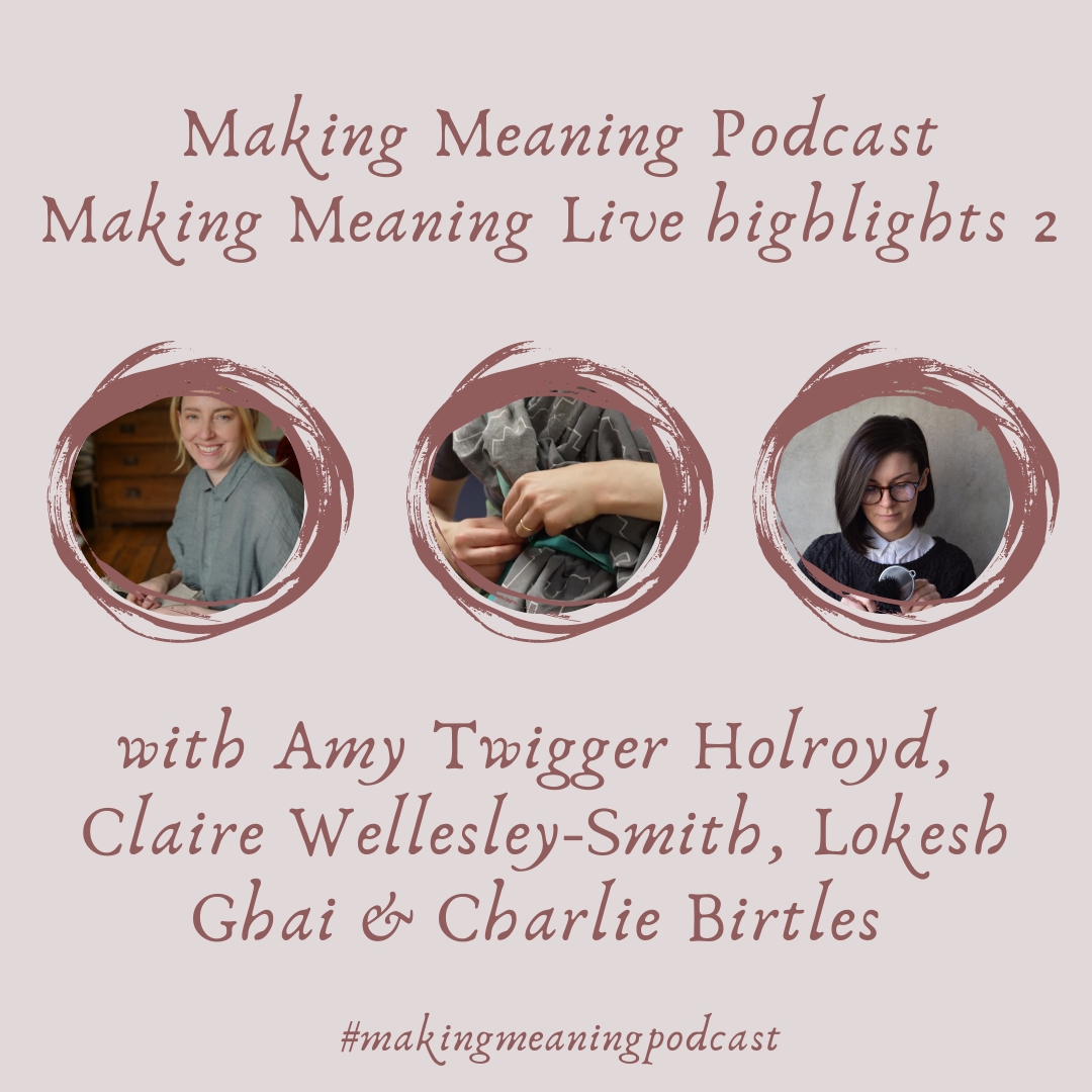 Making Meaning Podcast Episode 23 Highlights from Making Meaning Live with Amy Twigger Holroyd, Claire Wellesley-Smith, Lokesh Ghai and Charlie Birtles.