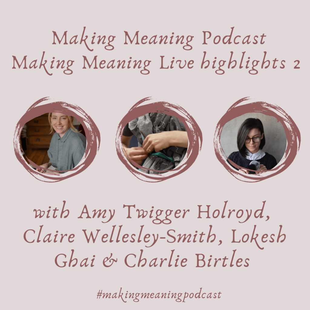 Making Meaning Podcast Episode 23 Highlights from Making Meaning Live with Amy Twigger Holroyd, Claire Wellesley-Smith, Lokesh Ghai and Charlie&nbsp;Birtles.