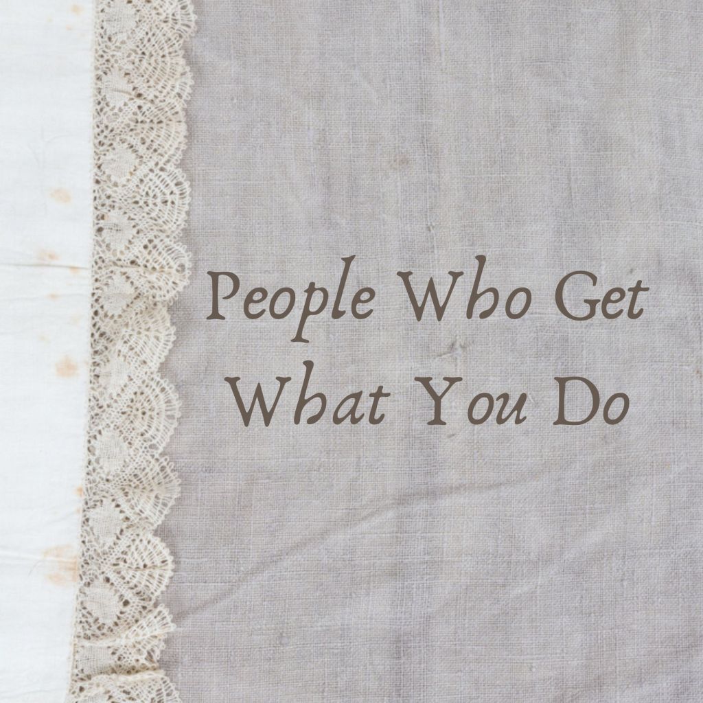 People Who Get What You Do