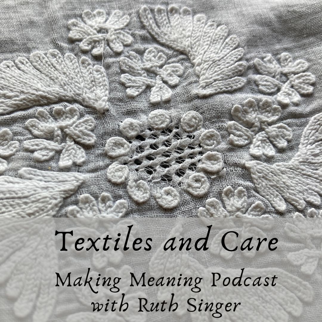 Textiles and Care: Making Meaning podcast Episode 46